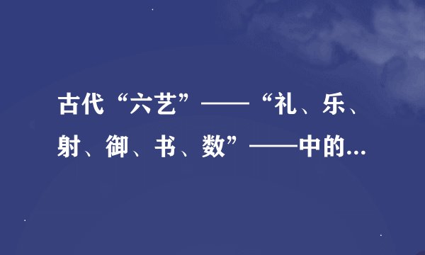 古代“六艺”——“礼、乐、射、御、书、数”——中的“御”是指( )。