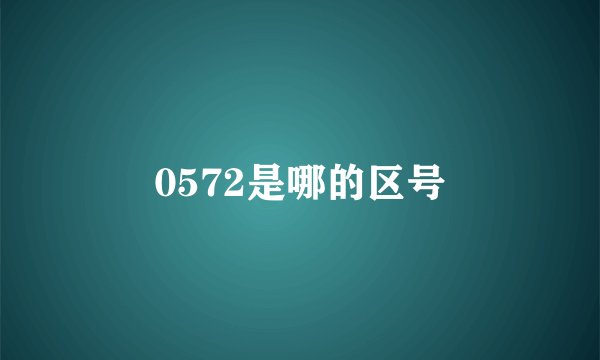 0572是哪的区号