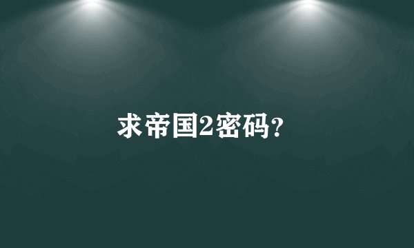 求帝国2密码？