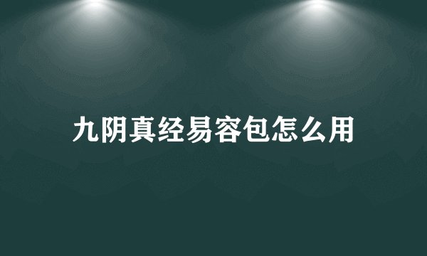九阴真经易容包怎么用