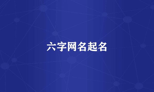 六字网名起名
