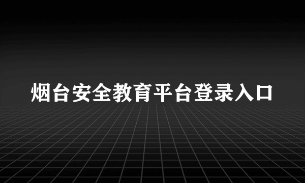 烟台安全教育平台登录入口