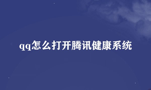 qq怎么打开腾讯健康系统