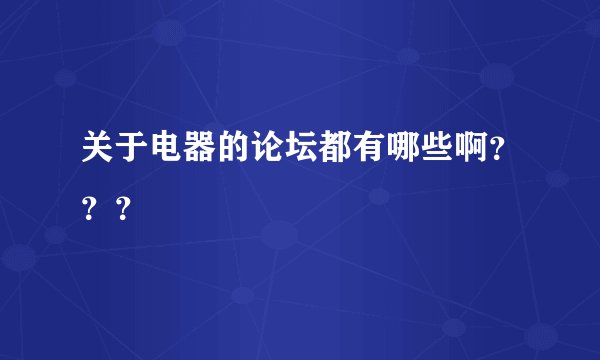 关于电器的论坛都有哪些啊？？？