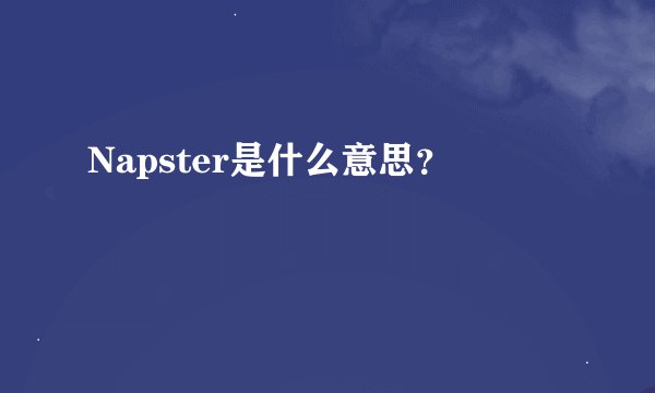 Napster是什么意思？
