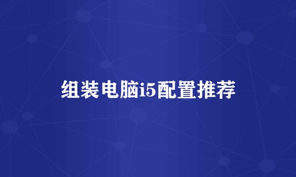 组装电脑i5配置推荐