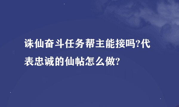 诛仙奋斗任务帮主能接吗?代表忠诚的仙帖怎么做?