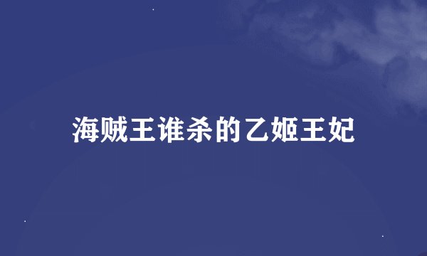 海贼王谁杀的乙姬王妃