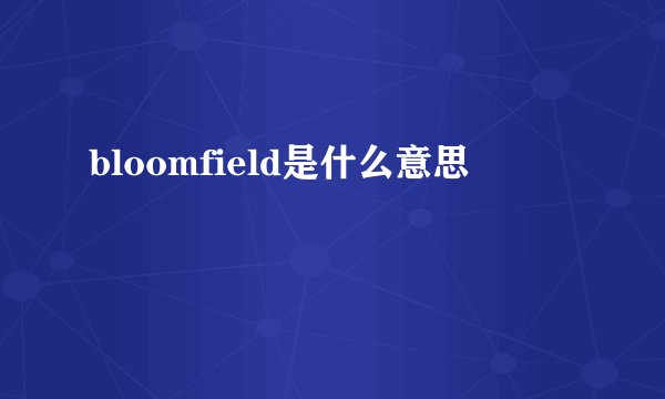 bloomfield是什么意思