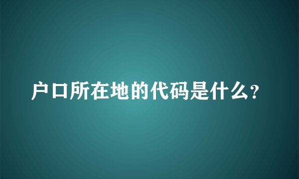 户口所在地的代码是什么？