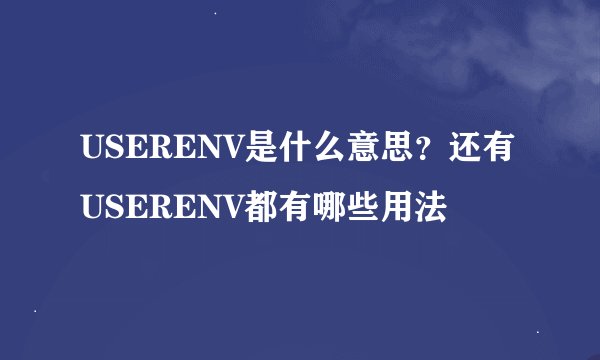 USERENV是什么意思？还有USERENV都有哪些用法