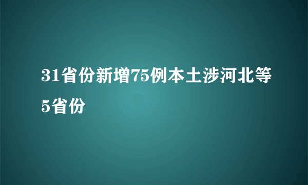31省份新增75例本土涉河北等5省份