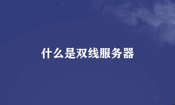 什么是双线服务器