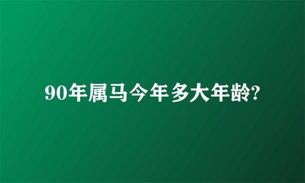 90年属马今年多大年龄?