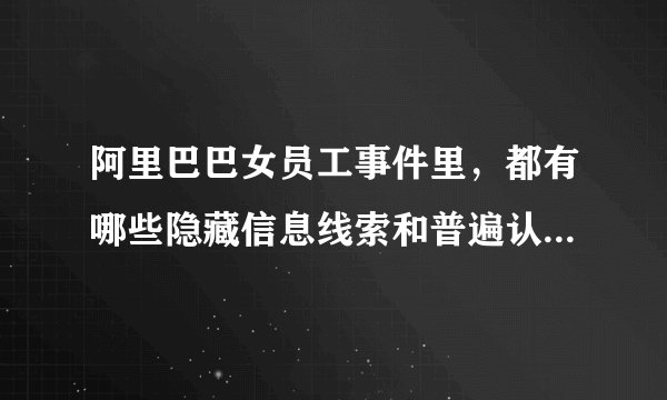 阿里巴巴女员工事件里，都有哪些隐藏信息线索和普遍认知错误？
