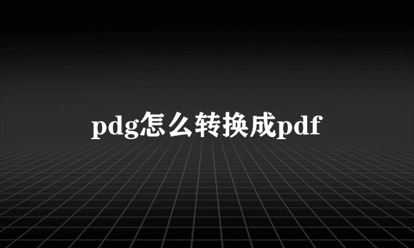 pdg怎么转换成pdf