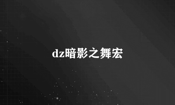 dz暗影之舞宏