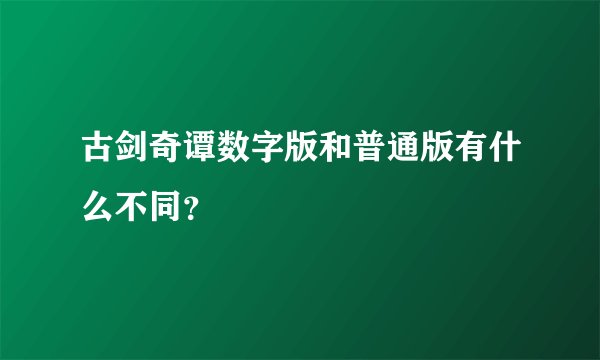 古剑奇谭数字版和普通版有什么不同？