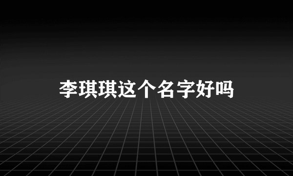 李琪琪这个名字好吗