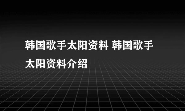 韩国歌手太阳资料 韩国歌手太阳资料介绍