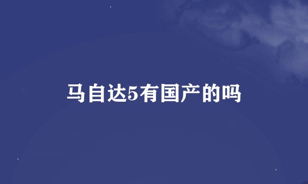 马自达5有国产的吗