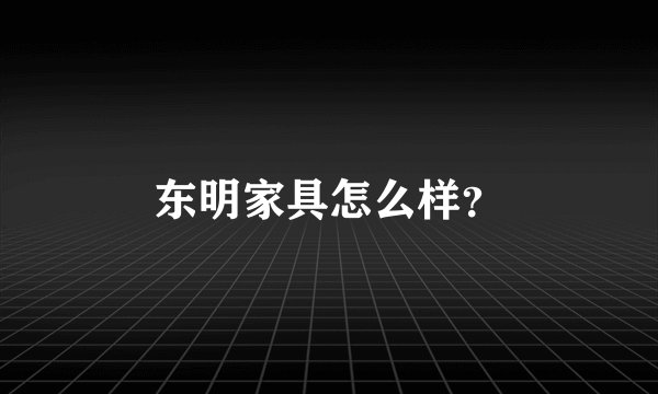 东明家具怎么样？