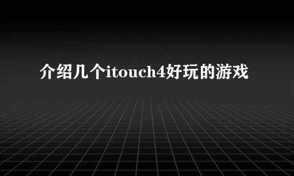 介绍几个itouch4好玩的游戏