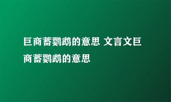 巨商蓄鹦鹉的意思 文言文巨商蓄鹦鹉的意思