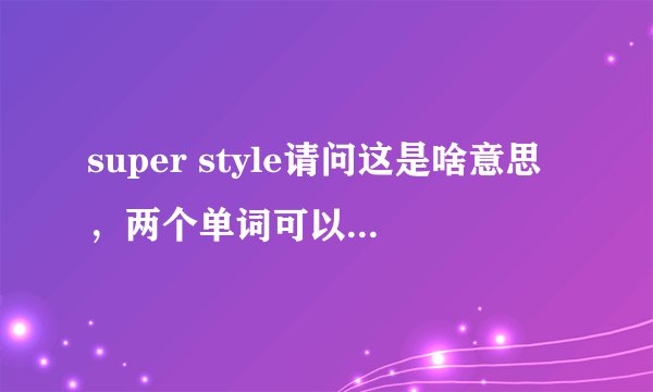 super style请问这是啥意思，两个单词可以混用吗？
