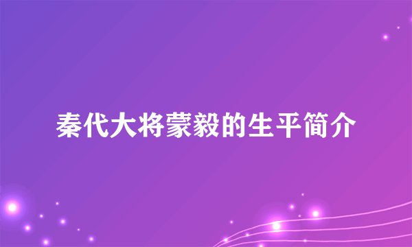秦代大将蒙毅的生平简介