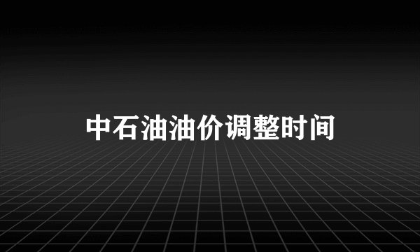 中石油油价调整时间