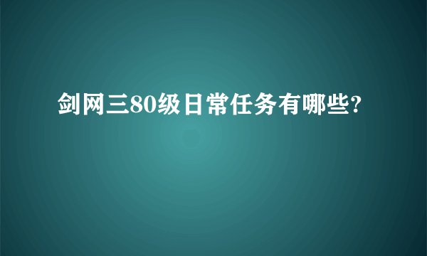剑网三80级日常任务有哪些?