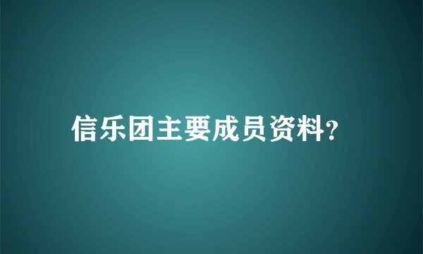 信乐团主要成员资料？