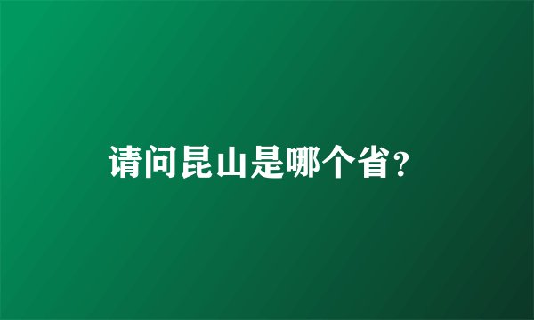请问昆山是哪个省？