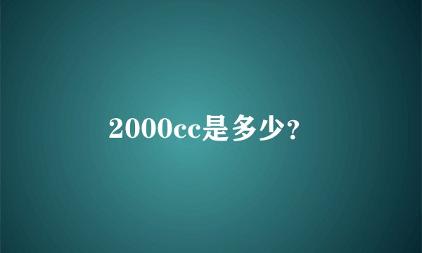 2000cc是多少？
