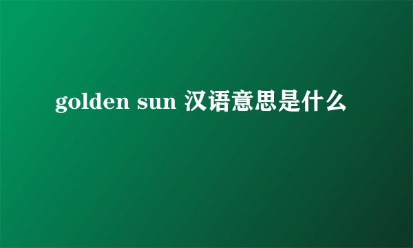 golden sun 汉语意思是什么