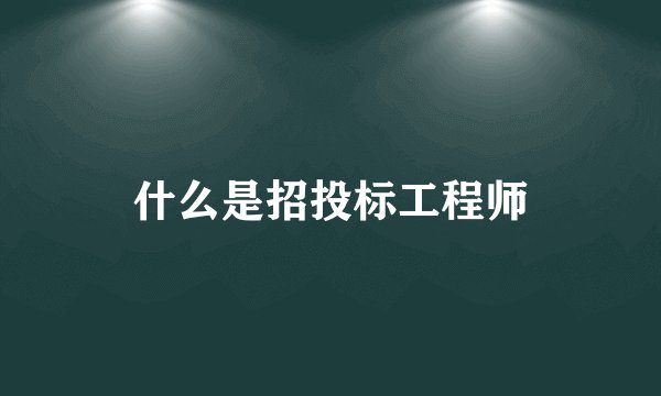 什么是招投标工程师