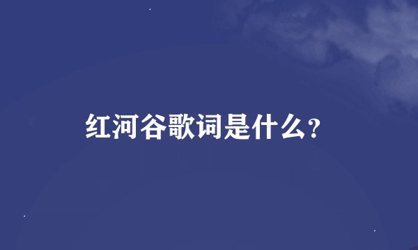 红河谷歌词是什么？