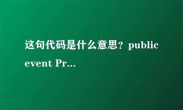 这句代码是什么意思？public event PropertyChangedEventHandler PropertyChanged;