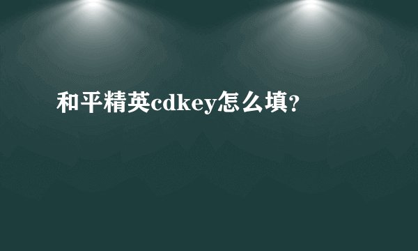 和平精英cdkey怎么填？