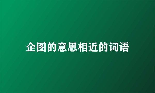 企图的意思相近的词语