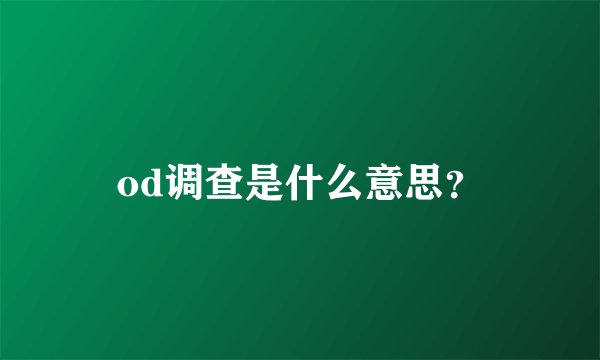 od调查是什么意思？