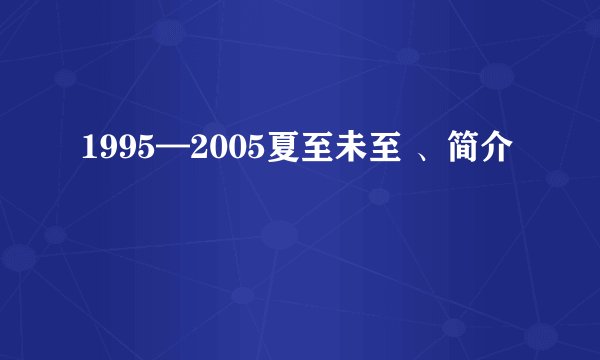 1995—2005夏至未至 、简介