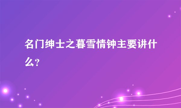 名门绅士之暮雪情钟主要讲什么？