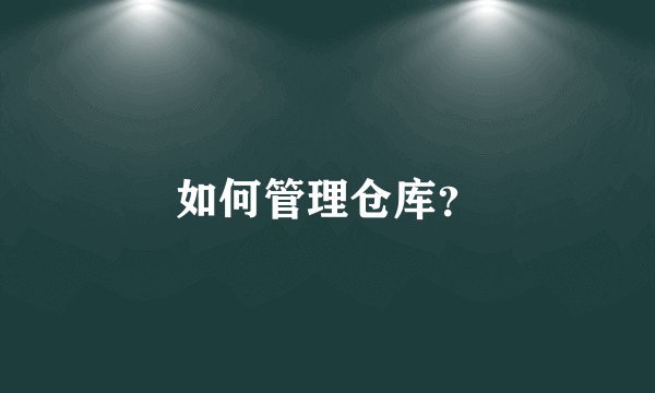 如何管理仓库？