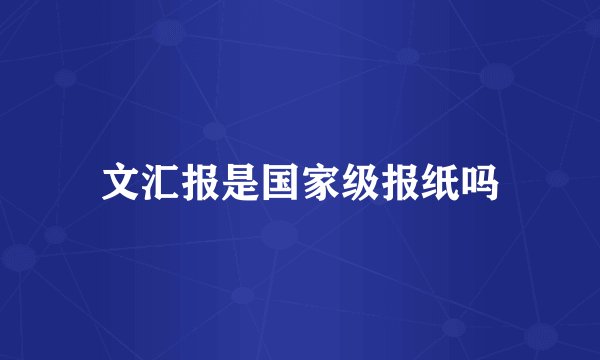 文汇报是国家级报纸吗