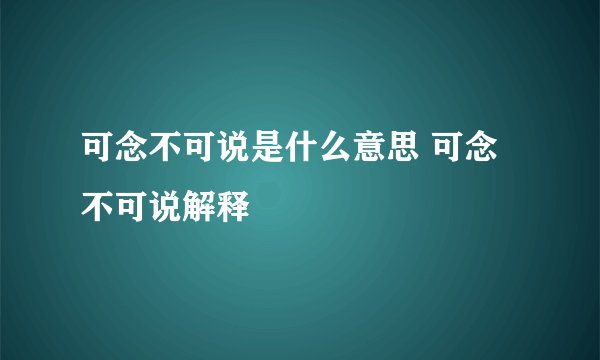 可念不可说是什么意思 可念不可说解释