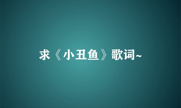求《小丑鱼》歌词~