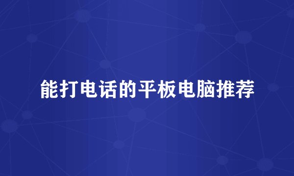 能打电话的平板电脑推荐