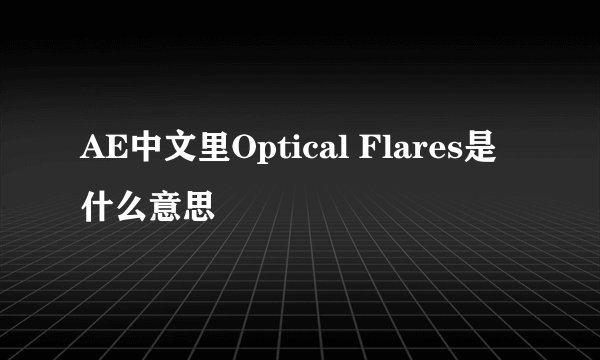 AE中文里Optical Flares是什么意思